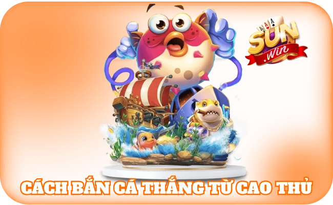 Cách bắn cá thắng từ cao thủ chuyên nghiệp