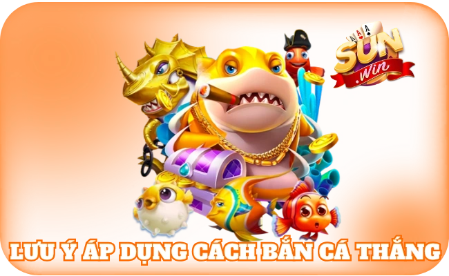 Lưu ý khi áp dụng cách bắn cá thắng