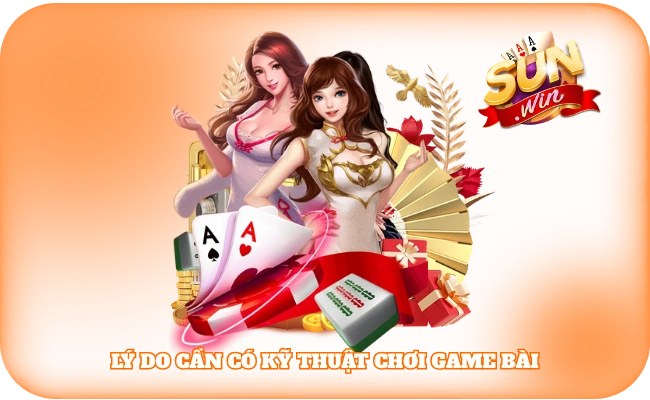 Lý do cần có kỹ thuật chơi game bài