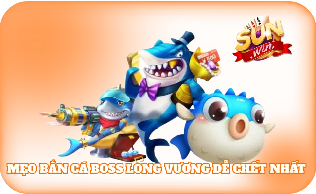 Mẹo Bắn Cá Boss Long Vương Dễ Chết Nhất