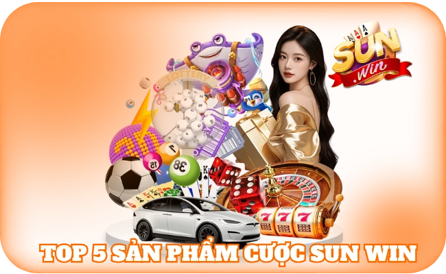 sunwin 40 Top 5 sản phẩm cược sun win