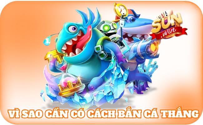 Vì sao cần học hỏi cách bắn cá thắng?